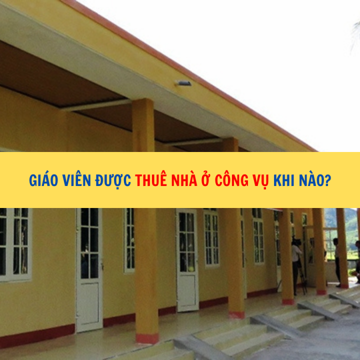Giáo viên được thuê nhà ở công vụ khi nào?