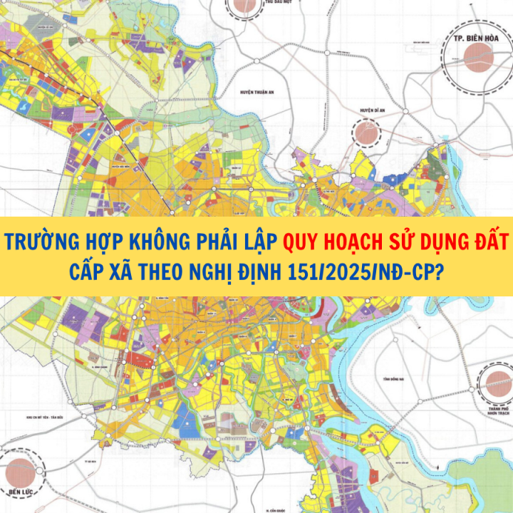 Trường hợp không phải lập quy hoạch sử dụng đất cấp xã theo Nghị định 151/2025/NĐ-CP?