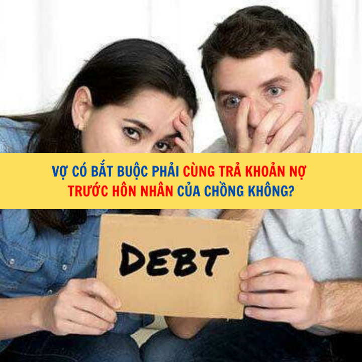Vợ có bắt buộc phải cùng trả khoản nợ trước hôn nhân của chồng không?