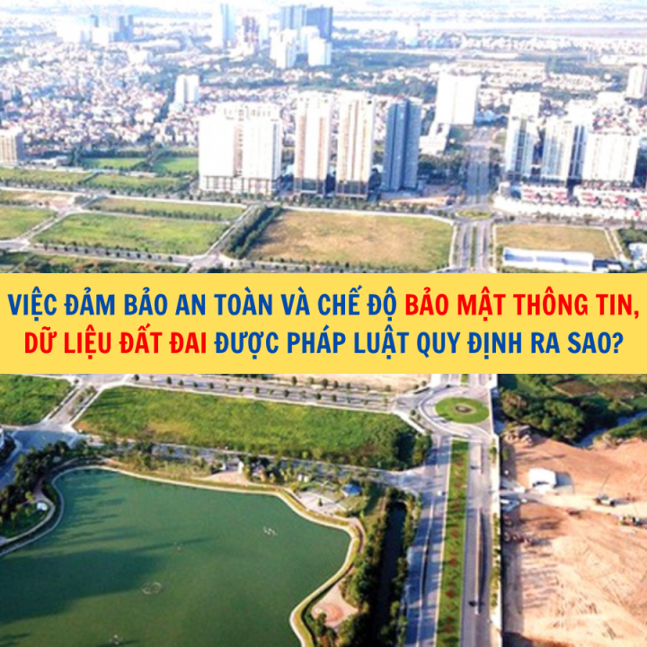Việc đảm bảo an toàn và chế độ bảo mật thông tin, dữ liệu đất đai được pháp luật quy định ra sao?