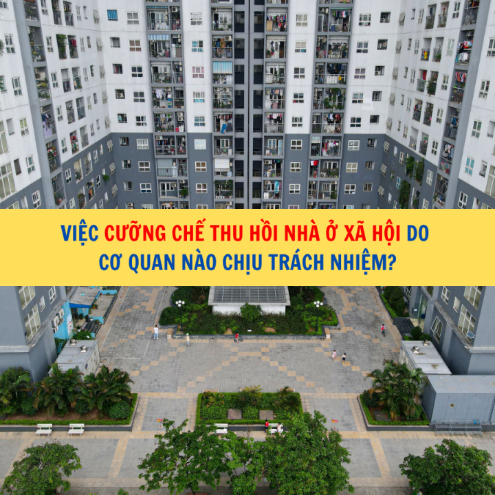 Việc cưỡng chế thu hồi nhà ở xã hội do cơ quan nào chịu trách nhiệm?