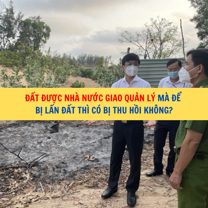Đất được Nhà nước giao quản lý mà để bị lấn đất thì có bị thu hồi không?