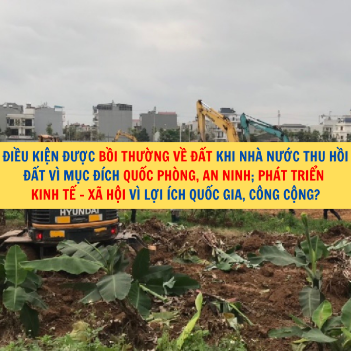 Điều kiện được bồi thường về đất khi Nhà nước thu hồi đất vì mục đích quốc phòng, an ninh; phát triển kinh tế - xã hội vì lợi ích quốc gia, công cộng?