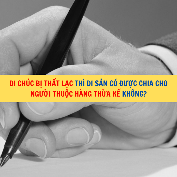 Di chúc bị thất lạc thì di sản có được chia cho người thuộc hàng thừa kế không?