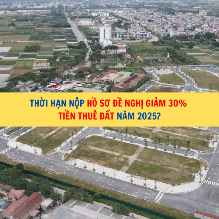 Thời hạn nộp hồ sơ đề nghị giảm 30% tiền thuê đất năm 2025?