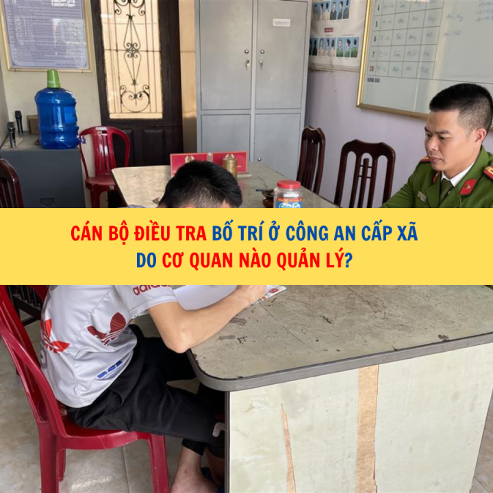 Cán bộ điều tra bố trí ở Công an cấp xã do cơ quan nào quản lý?