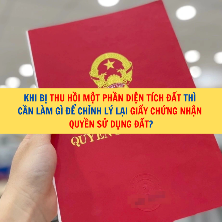 Khi bị thu hồi một phần diện tích đất thì cần làm gì để chỉnh lý lại Giấy chứng nhận quyền sử dụng đất?