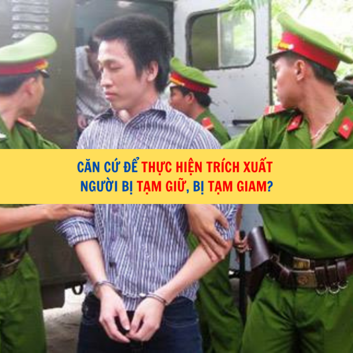 Căn cứ để thực hiện trích xuất người bị tạm giữ, bị tạm giam?