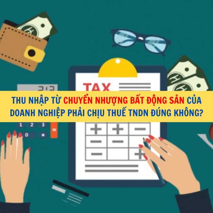 Thu nhập từ chuyển nhượng bất động sản của doanh nghiệp phải chịu thuế TNDN đúng không?