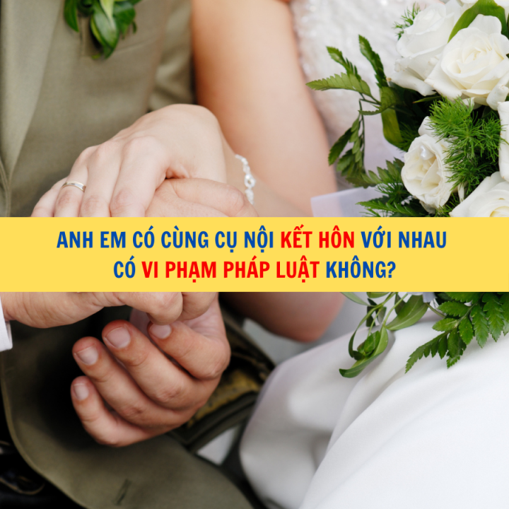 Anh em có cùng cụ nội kết hôn với nhau có vi phạm pháp luật không?