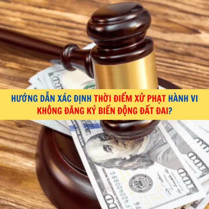 Hướng dẫn xác định thời điểm xử phạt hành vi không đăng ký biến động đất đai?