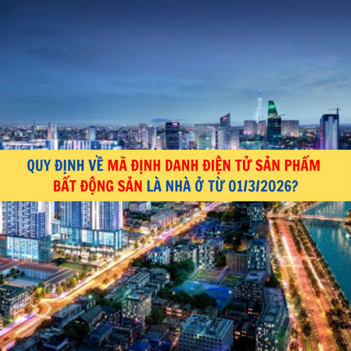 Quy định về mã định danh điện tử sản phẩm bất động sản là nhà ở từ 01/3/2026?