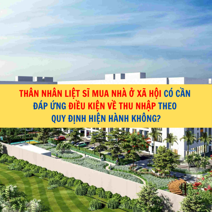 Thân nhân liệt sĩ mua nhà ở xã hội có cần đáp ứng điều kiện về thu nhập theo quy định hiện hành không?