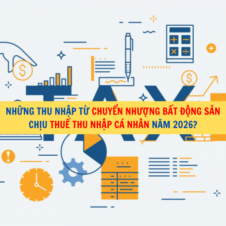 Những thu nhập từ chuyển nhượng bất động sản chịu thuế thu nhập cá nhân năm 2026?