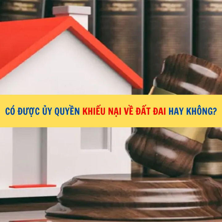 Có được ủy quyền khiếu nại về đất đai hay không?
