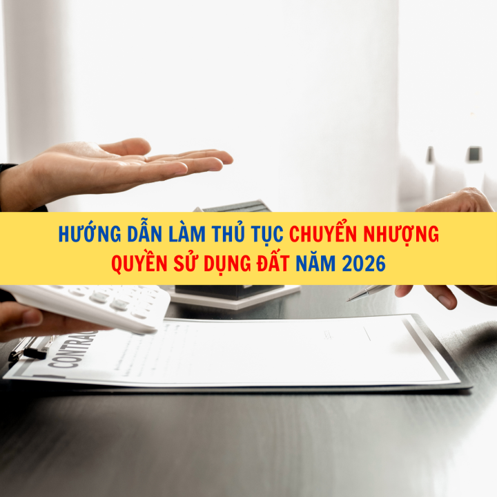 Hướng dẫn làm thủ tục chuyển nhượng quyền sử dụng đất năm 2026