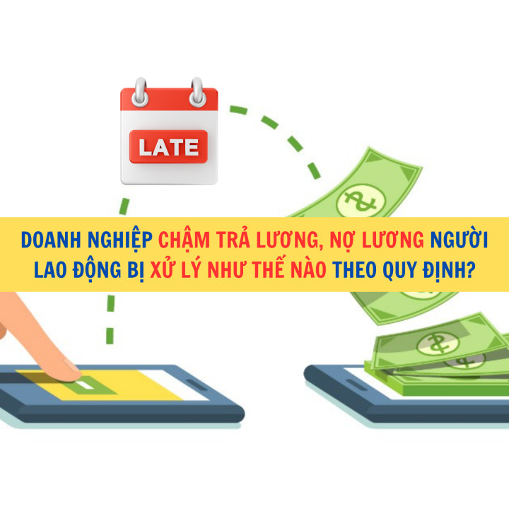 Doanh nghiệp chậm trả lương, nợ lương người lao động bị xử lý như thế nào theo quy định pháp luật?