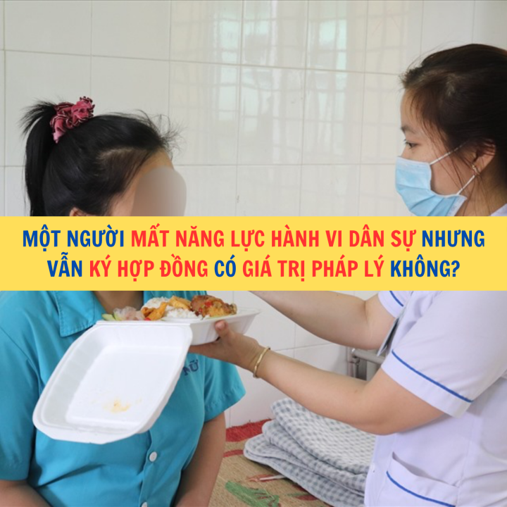 Một người mất năng lực hành vi dân sự nhưng vẫn ký hợp đồng có giá trị pháp lý không?